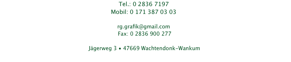 Tel.: 0 2836 7197  Mobil: 0 171 387 03 03  rg.grafik@gmail.com  Fax: 0 2836 900 277  Jägerweg 3 • 47669 Wachtendonk-Wankum
